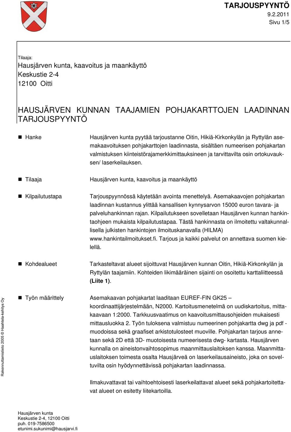 ortokuvauksen/ laserkeilauksen. Tilaaja Hausjärven kunta, kaavoitus ja maankäyttö Kilpailutustapa Tarjouspyynnössä käytetään avointa menettelyä.