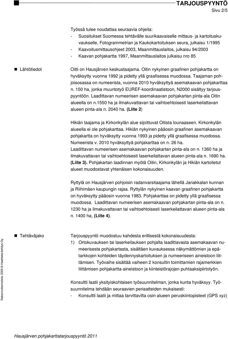 Oitin nykyinen graafinen pohjakartta on hyväksytty vuonna 1992 ja pidetty yllä graafisessa muodossa. Taajaman pohjoisosassa on numeerista, vuonna 2010 hyväksyttyä asemakaavan pohjakarttaa n.