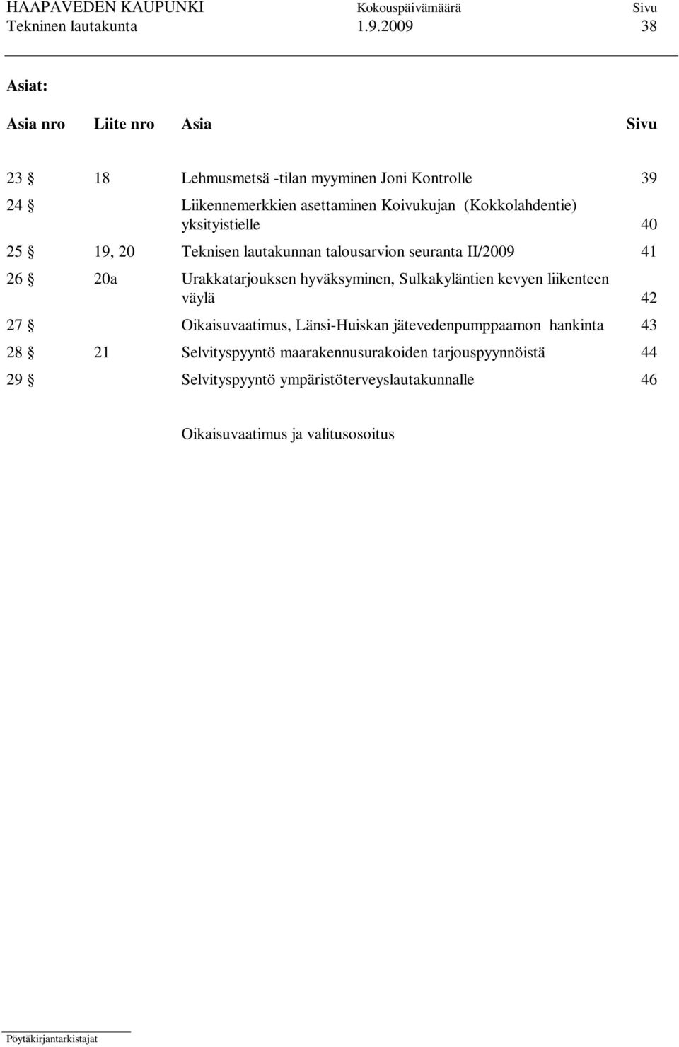 (Kokkolahdentie) yksityistielle 40 25 19, 20 Teknisen lautakunnan talousarvion seuranta II/2009 41 26 20a Urakkatarjouksen hyväksyminen,