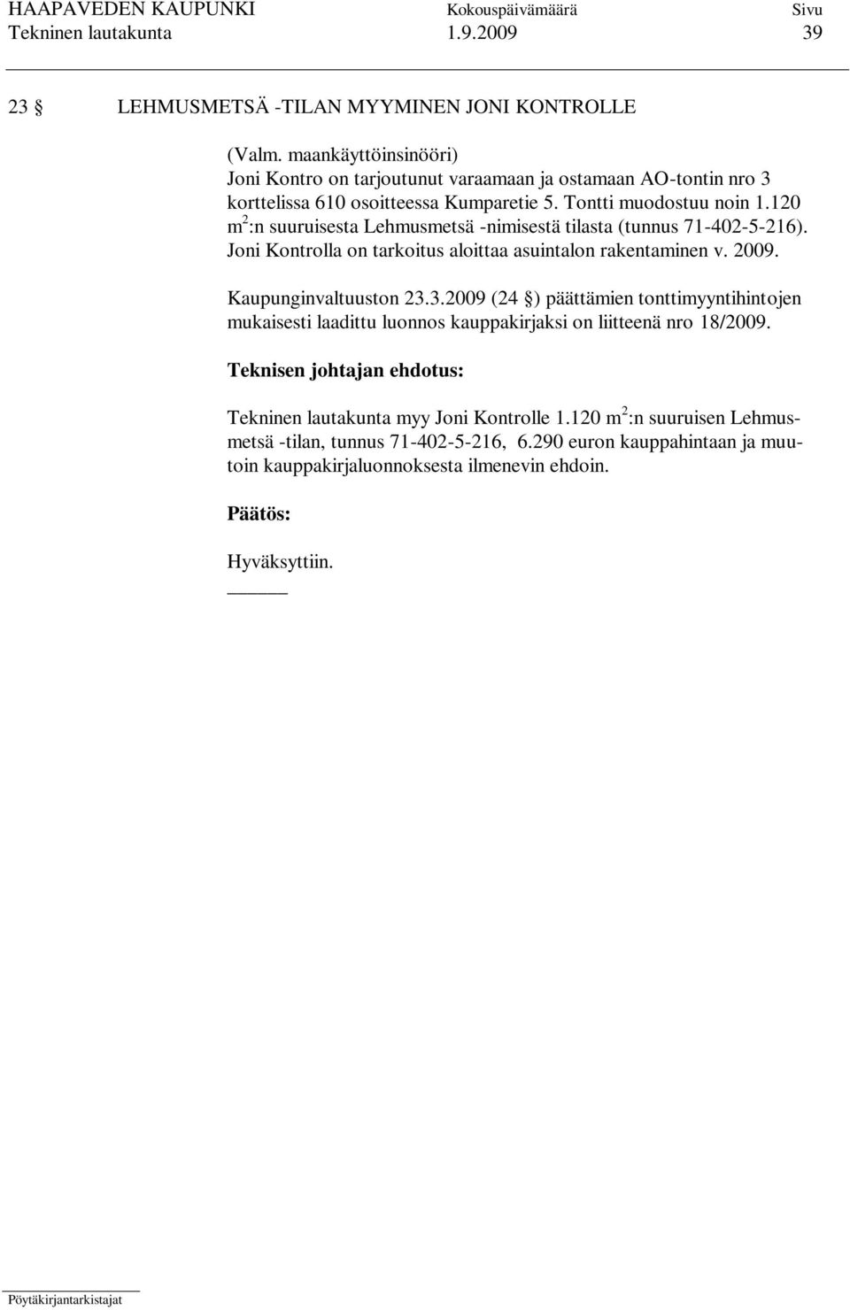 120 m 2 :n suuruisesta Lehmusmetsä -nimisestä tilasta (tunnus 71-402-5-216). Joni Kontrolla on tarkoitus aloittaa asuintalon rakentaminen v. 2009. Kaupunginvaltuuston 23.