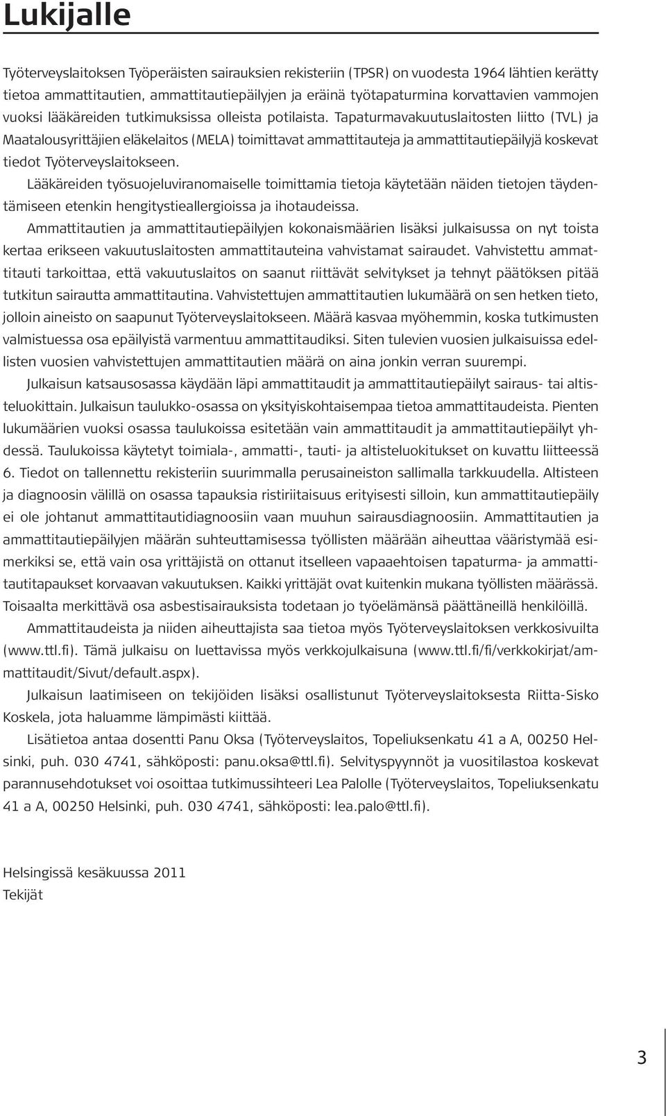 Tapaturmavakuutuslaitosten liitto (TVL) ja Maatalousyrittäjien eläkelaitos (MELA) toimittavat ammattitauteja ja ammattitautiepäilyjä koskevat tiedot Työterveyslaitokseen.