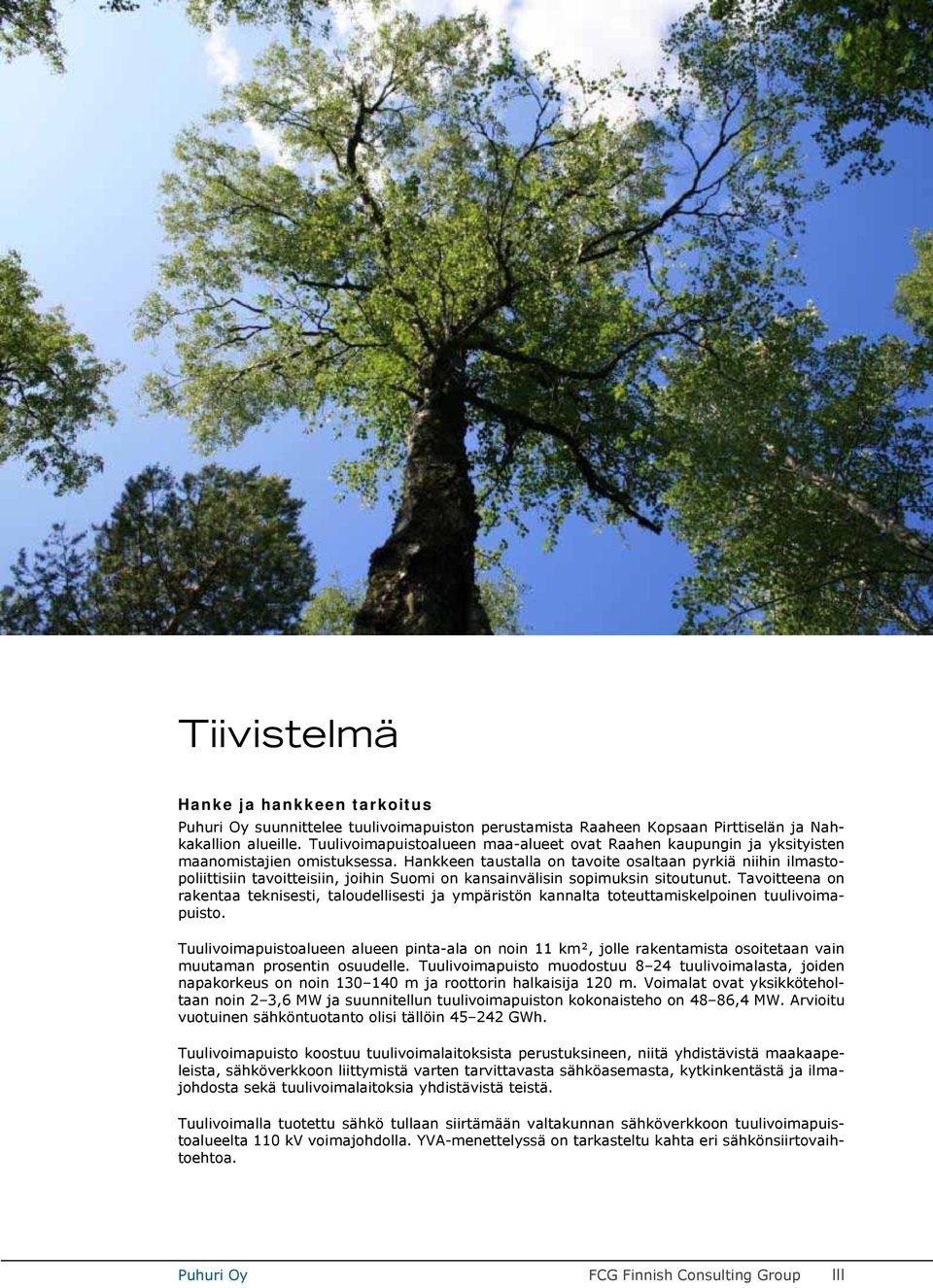 Hankkeen taustalla on tavoite osaltaan pyrkiä niihin ilmastopoliittisiin tavoitteisiin, joihin Suomi on kansainvälisin sopimuksin sitoutunut.