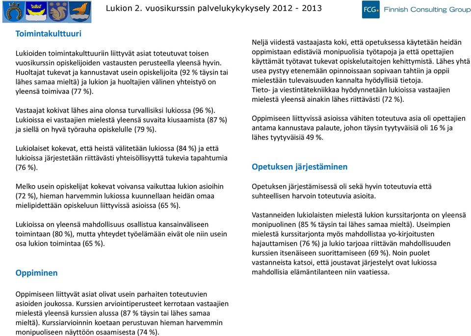 Vastaajat kokivat lähes aina olonsa turvallisiksi lukiossa ( %). Lukioissa ei vastaajien mielestä yleensä suvaita kiusaamista ( %) ja siellä on hyvä työrauha opiskelulle ( %).