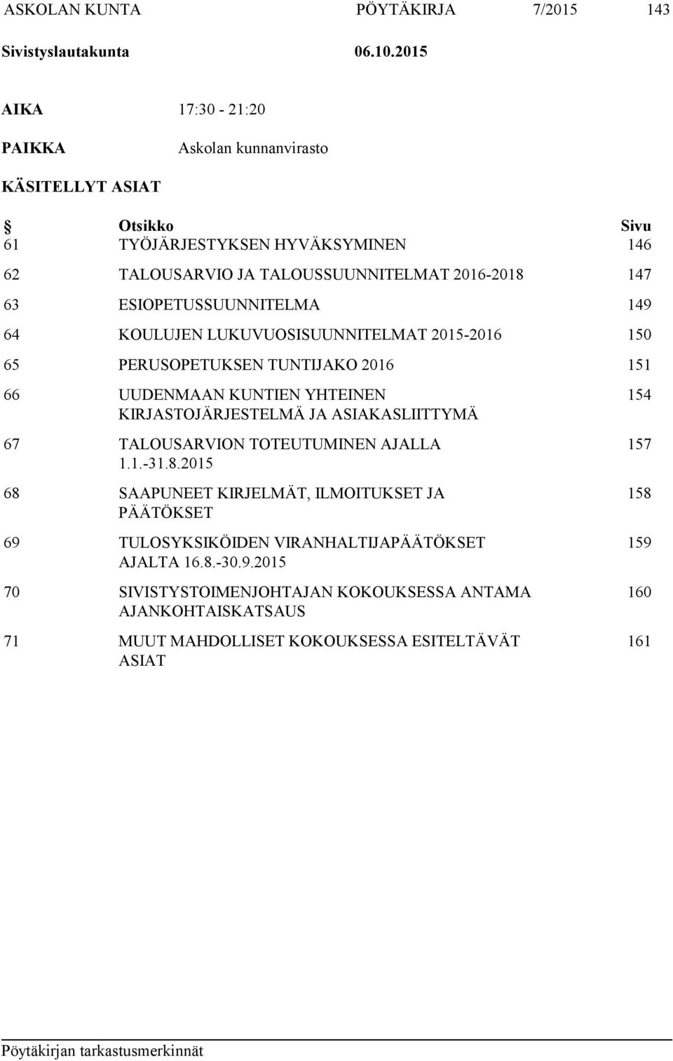 ESIOPETUSSUUNNITELMA 149 64 KOULUJEN LUKUVUOSISUUNNITELMAT 2015-2016 150 65 PERUSOPETUKSEN TUNTIJAKO 2016 151 66 UUDENMAAN KUNTIEN YHTEINEN KIRJASTOJÄRJESTELMÄ JA
