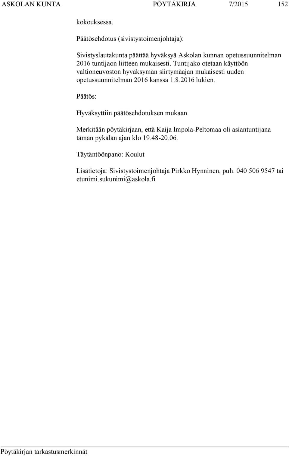 Tuntijako otetaan käyttöön valtioneuvoston hyväksymän siirtymäajan mukaisesti uuden opetussuunnitelman 2016 kanssa 1.8.2016 lukien.