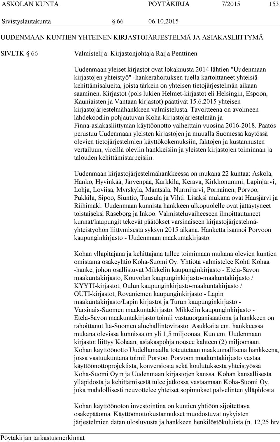 kirjastojen yhteistyö" -hankerahoituksen tuella kartoittaneet yhteisiä kehittämisalueita, joista tärkein on yhteisen tietojärjestelmän aikaan saaminen.
