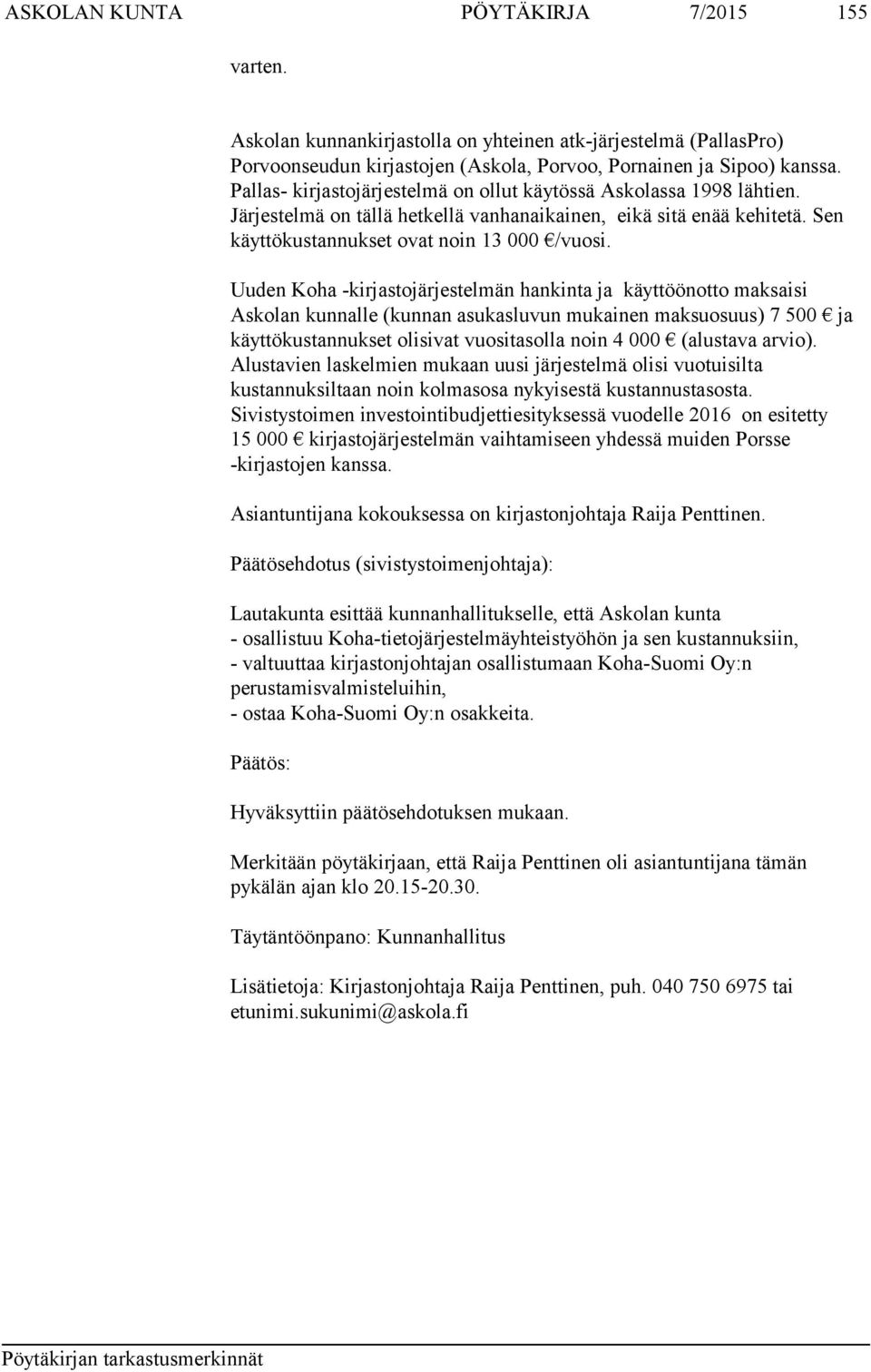 Uuden Koha -kirjastojärjestelmän hankinta ja käyttöönotto maksaisi Askolan kunnalle (kunnan asukasluvun mukainen maksuosuus) 7 500 ja käyttökustannukset olisivat vuositasolla noin 4 000 (alustava