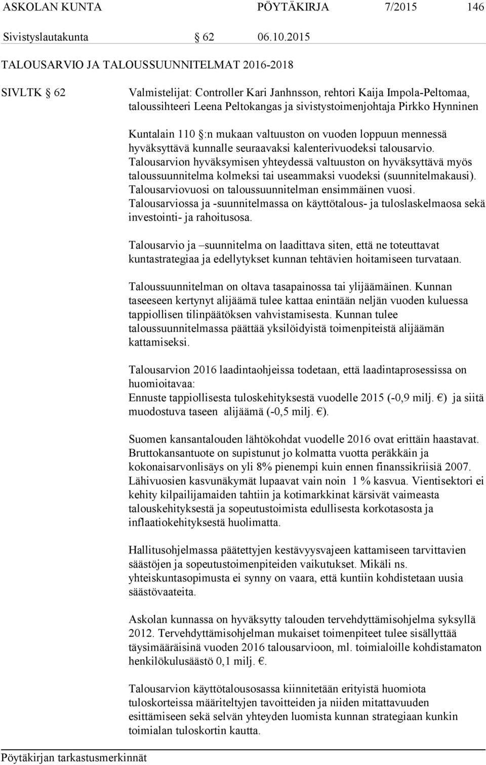 Hynninen Kuntalain 110 :n mukaan valtuuston on vuoden loppuun mennessä hyväksyttävä kunnalle seuraavaksi kalenterivuodeksi talousarvio.