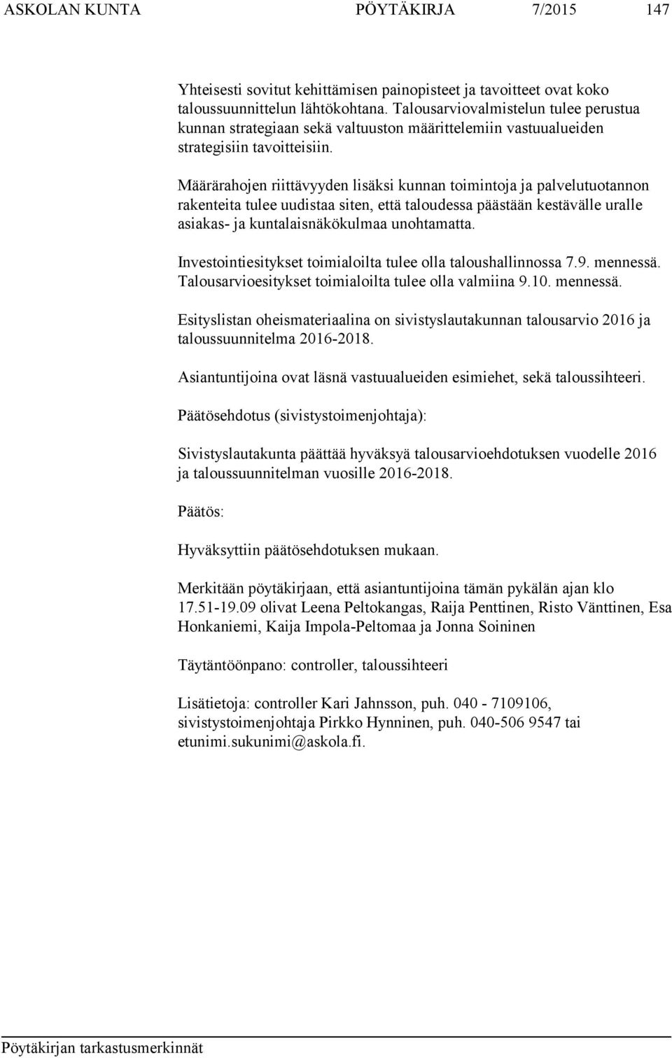 Määrärahojen riittävyyden lisäksi kunnan toimintoja ja palvelutuotannon rakenteita tulee uudistaa siten, että taloudessa päästään kestävälle uralle asiakas- ja kuntalaisnäkökulmaa unohtamatta.