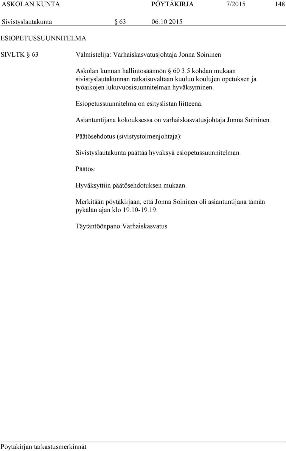 5 kohdan mukaan sivistyslautakunnan ratkaisuvaltaan kuuluu koulujen opetuksen ja työaikojen lukuvuosisuunnitelman hyväksyminen. Esiopetussuunnitelma on esityslistan liitteenä.