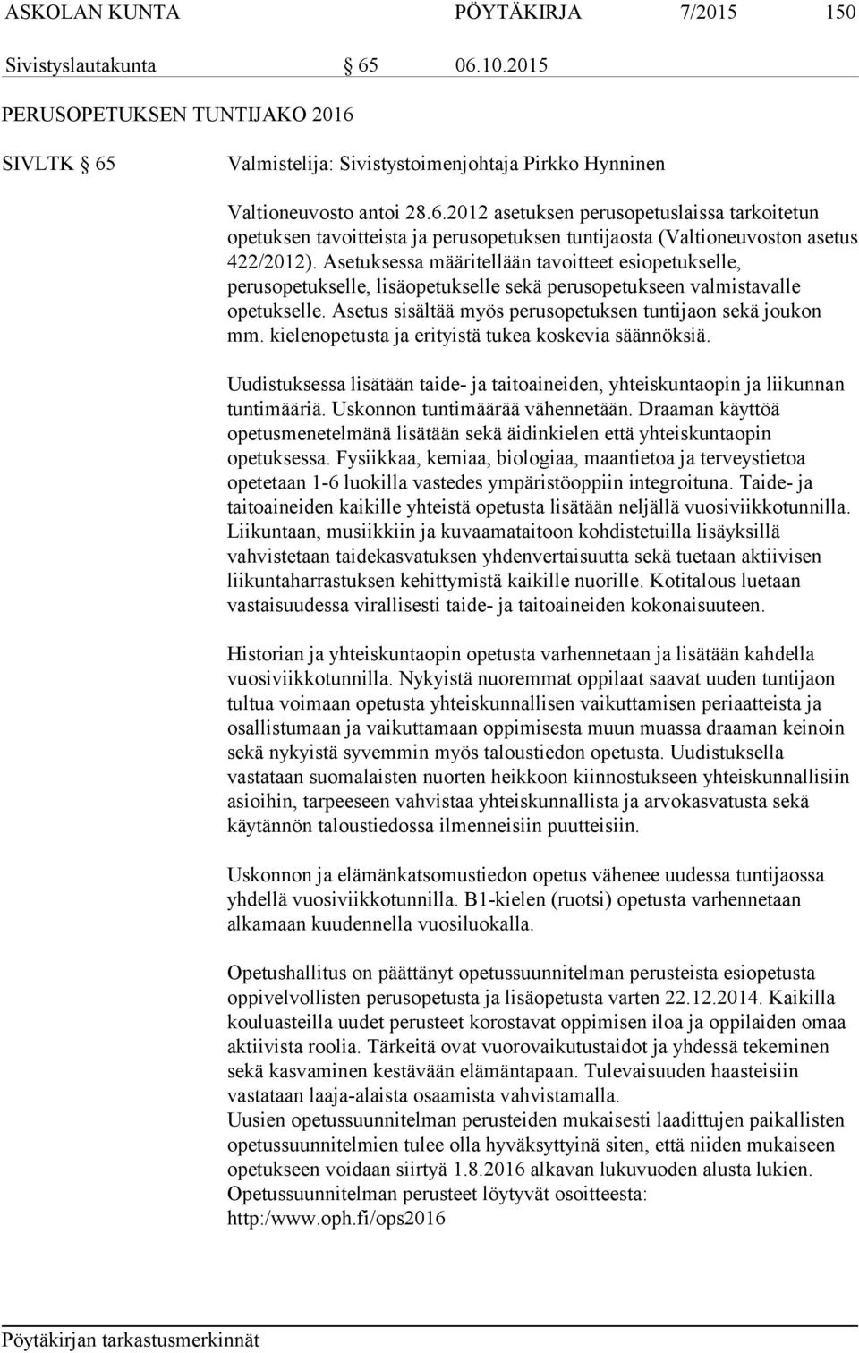 kielenopetusta ja erityistä tukea koskevia säännöksiä. Uudistuksessa lisätään taide- ja taitoaineiden, yhteiskuntaopin ja liikunnan tuntimääriä. Uskonnon tuntimäärää vähennetään.