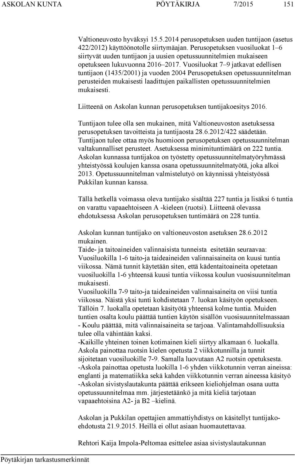 Vuosiluokat 7 9 jatkavat edellisen tuntijaon (1435/2001) ja vuoden 2004 Perusopetuksen opetussuunnitelman perusteiden mukaisesti laadittujen paikallisten opetussuunnitelmien mukaisesti.