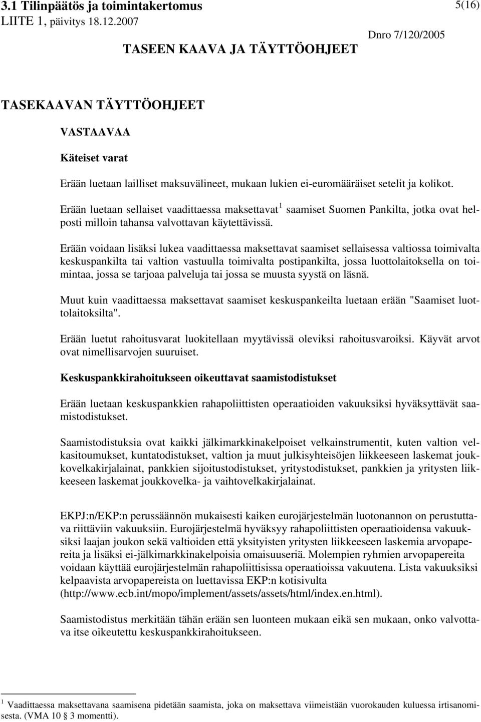 Erään voidaan lisäksi lukea vaadittaessa maksettavat saamiset sellaisessa valtiossa toimivalta keskuspankilta tai valtion vastuulla toimivalta postipankilta, jossa luottolaitoksella on toimintaa,