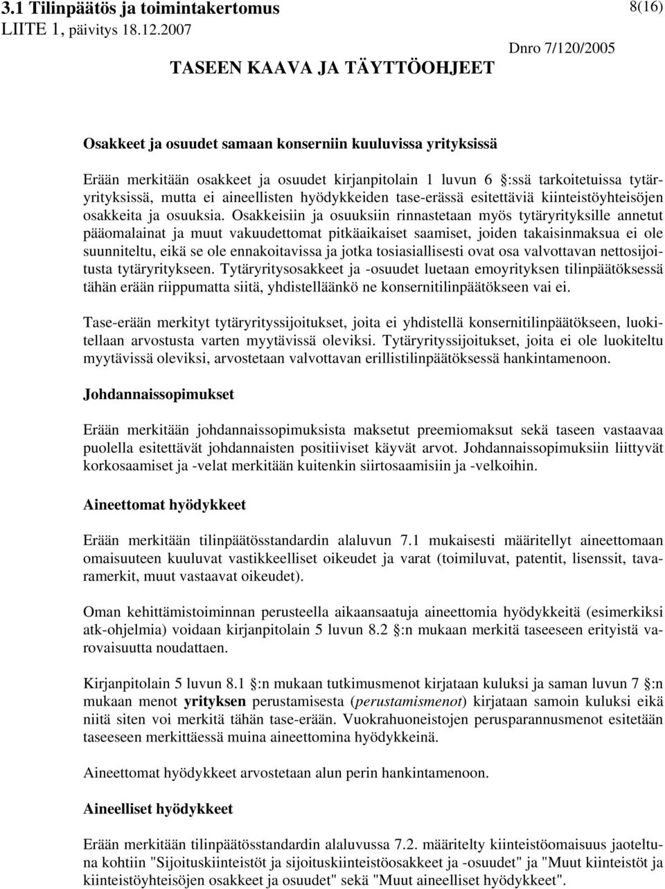 Osakkeisiin ja osuuksiin rinnastetaan myös tytäryrityksille annetut pääomalainat ja muut vakuudettomat pitkäaikaiset saamiset, joiden takaisinmaksua ei ole suunniteltu, eikä se ole ennakoitavissa ja