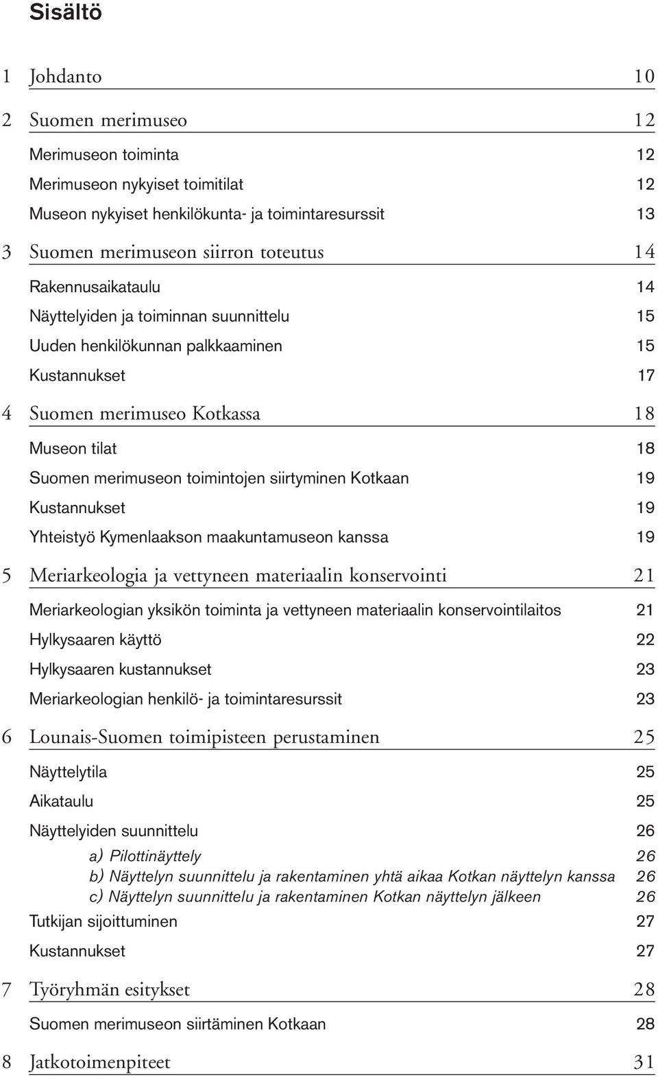 siirtyminen Kotkaan 19 Kustannukset 19 Yhteistyö Kymenlaakson maakuntamuseon kanssa 19 5 Meriarkeologia ja vettyneen materiaalin konservointi 21 Meriarkeologian yksikön toiminta ja vettyneen