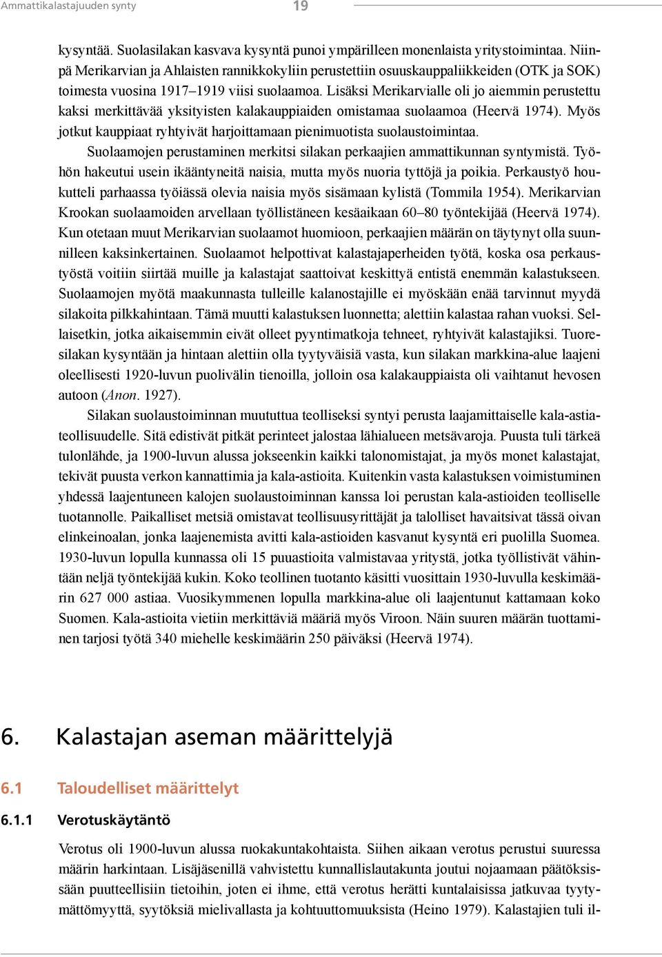 Lisäksi Merikarvialle oli jo aiemmin perustettu kaksi merkittävää yksityisten kalakauppiaiden omistamaa suolaamoa (Heervä 1974).