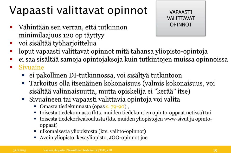 kokonaisuus, voi sisältää valinnaisuutta, mutta opiskelija ei kerää itse) Sivuaineen tai vapaasti valittavia opintoja voi valita Omasta tiedekunnasta (opas s. 79-90), toisesta tiedekunnasta (kts.