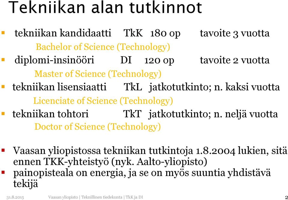 kaksi vuotta Licenciate of Science (Technology) tekniikan tohtori Doctor of Science (Technology) TkT jatkotutkinto; n.
