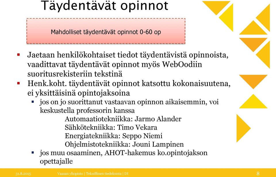 täydentävät opinnot katsottu kokonaisuutena, ei yksittäisinä opintojaksoina jos on jo suorittanut vastaavan opinnon aikaisemmin, voi keskustella