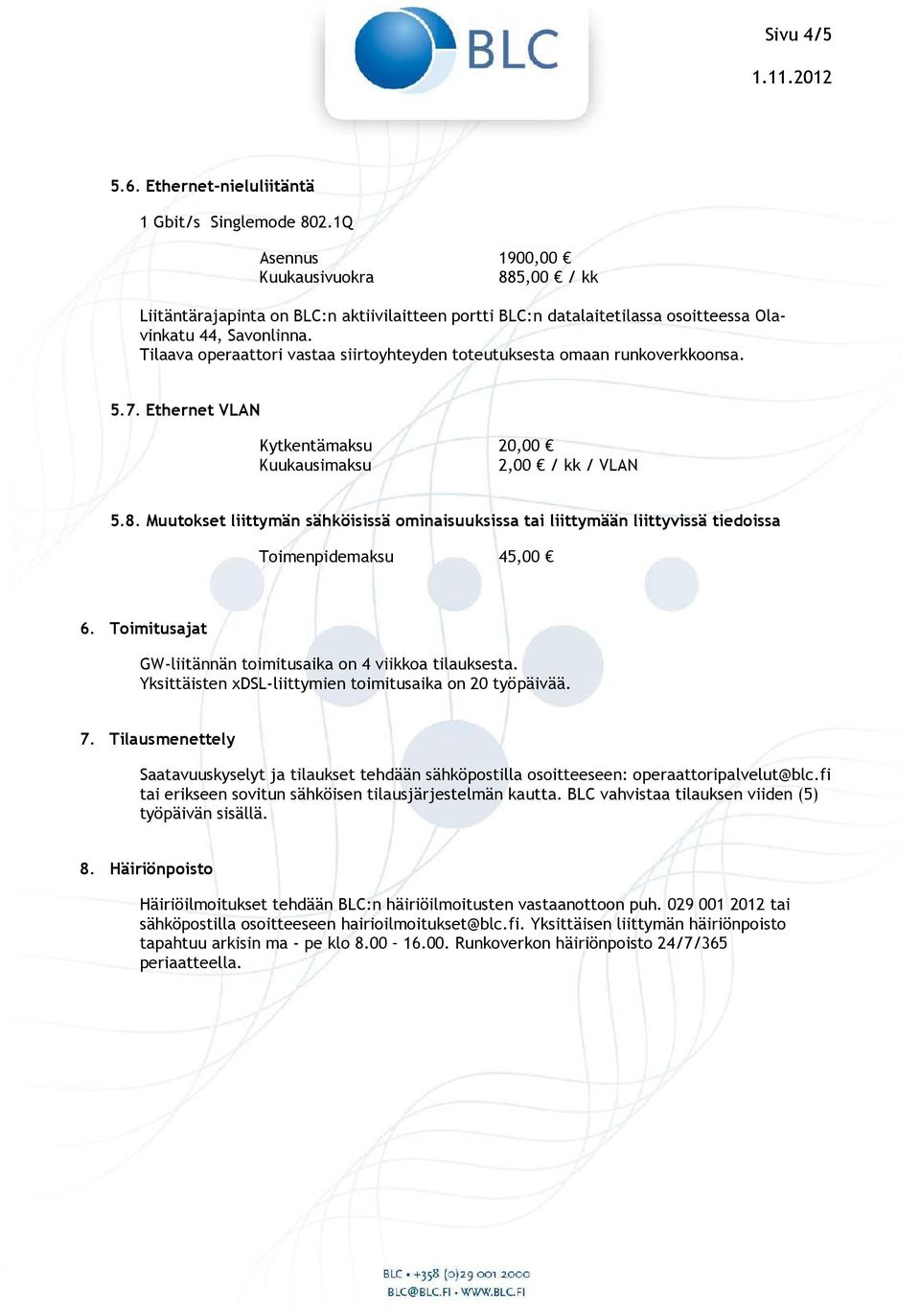 Tilaava operaattori vastaa siirtoyhteyden toteutuksesta omaan runkoverkkoonsa. 5.7. Ethernet VLAN Kytkentämaksu 20,00 2,00 / kk / VLAN 5.8.