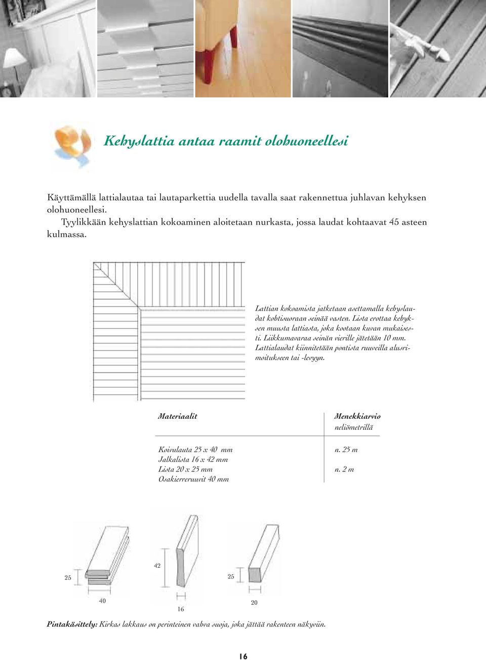 Lista erottaa kehyksen muusta lattiasta, joka kootaan kuvan mukaisesti. Liikkumavaraa seinän vierille jätetään 10 mm. Lattialaudat kiinnitetään pontista ruuveilla alusrimoitukseen tai -levyyn.