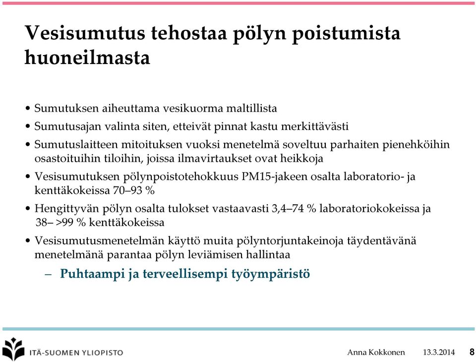 pölynpoistotehokkuus PM15-jakeen osalta laboratorio- ja kenttäkokeissa 70 93 % Hengittyvän pölyn osalta tulokset vastaavasti 3,4 74 % laboratoriokokeissa ja 38 >99 %