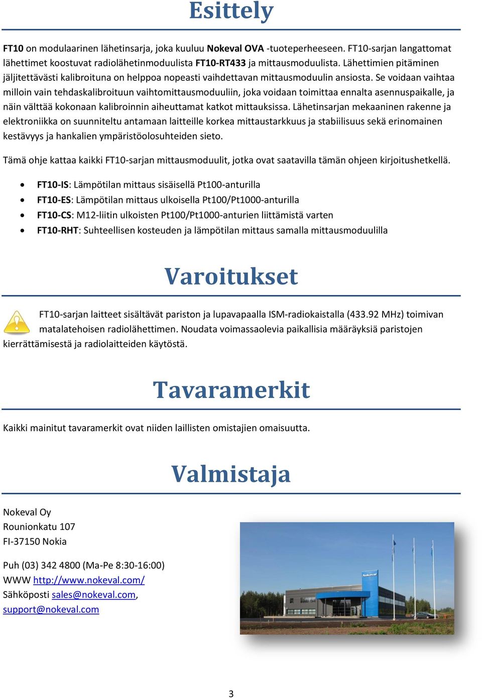 Se voidaan vaihtaa milloin vain tehdaskalibroituun vaihtomittausmoduuliin, joka voidaan toimittaa ennalta asennuspaikalle, ja näin välttää kokonaan kalibroinnin aiheuttamat katkot mittauksissa.