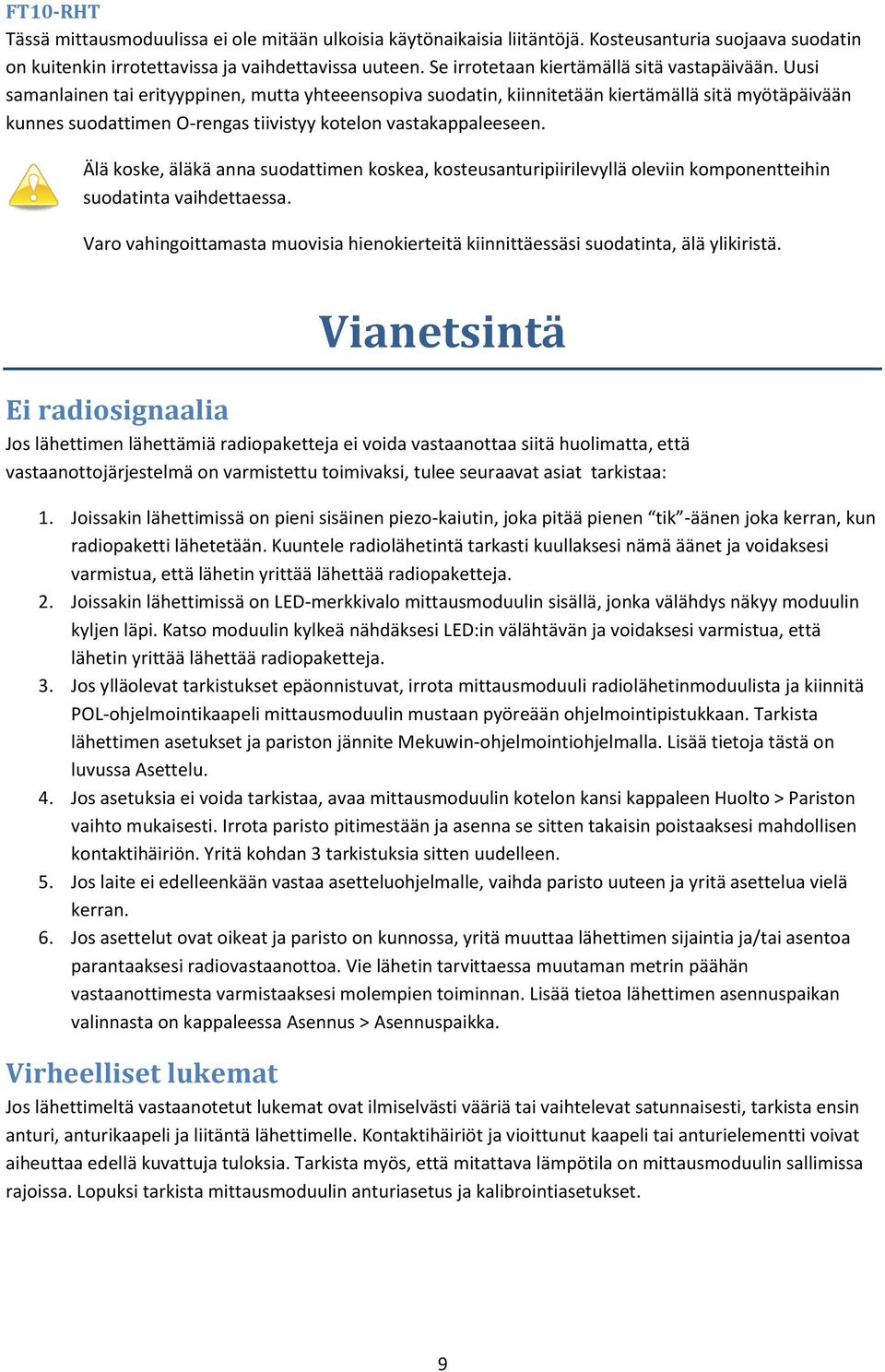Uusi samanlainen tai erityyppinen, mutta yhteeensopiva suodatin, kiinnitetään kiertämällä sitä myötäpäivään kunnes suodattimen O-rengas tiivistyy kotelon vastakappaleeseen.