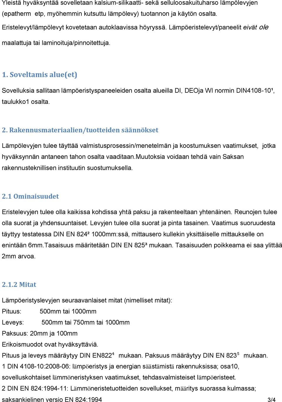 Soveltamis alue(et) Sovelluksia sallitaan lämpöeristyspaneeleiden osalta alueilla DI, DEOja WI normin DIN4108-10¹, taulukko1 osalta. 2.