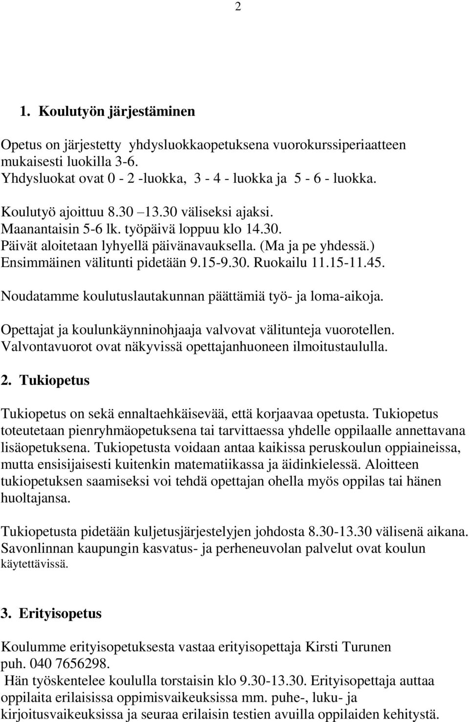 30. Ruokailu 11.15-11.45. Noudatamme koulutuslautakunnan päättämiä työ- ja loma-aikoja. Opettajat ja koulunkäynninohjaaja valvovat välitunteja vuorotellen.