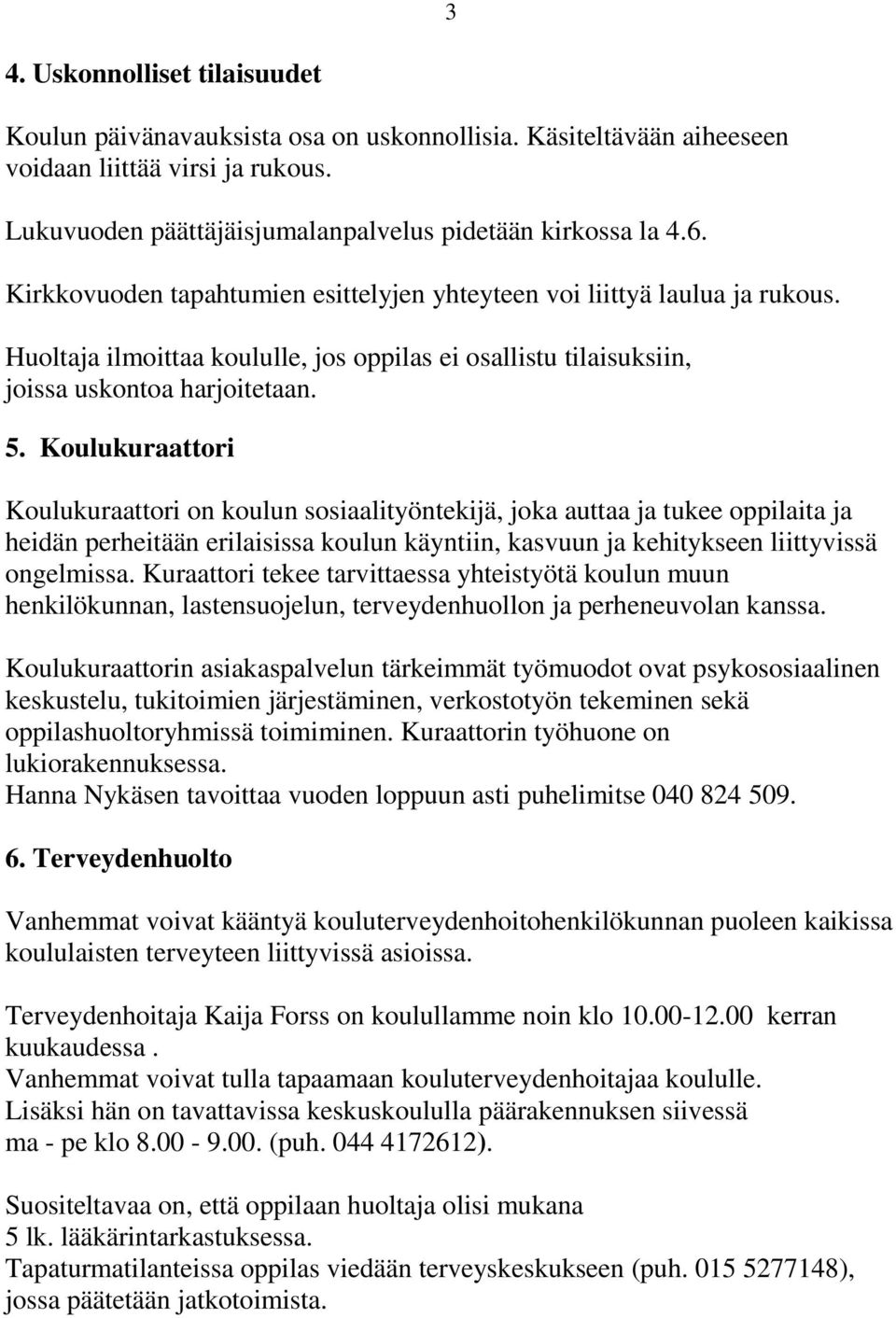 Koulukuraattori Koulukuraattori on koulun sosiaalityöntekijä, joka auttaa ja tukee oppilaita ja heidän perheitään erilaisissa koulun käyntiin, kasvuun ja kehitykseen liittyvissä ongelmissa.