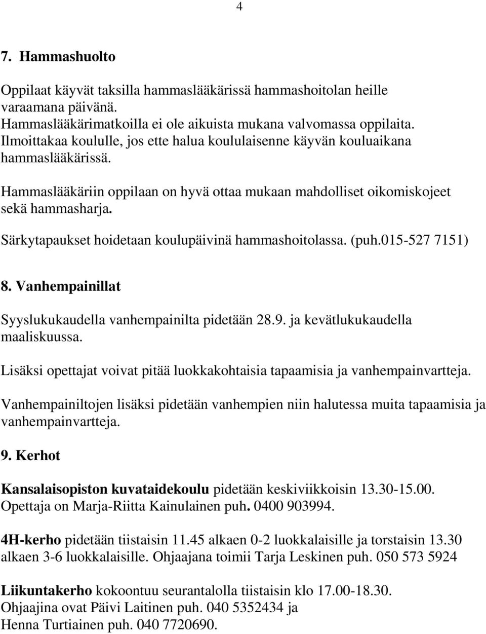 Särkytapaukset hoidetaan koulupäivinä hammashoitolassa. (puh.015-527 7151) 8. Vanhempainillat Syyslukukaudella vanhempainilta pidetään 28.9. ja kevätlukukaudella maaliskuussa.