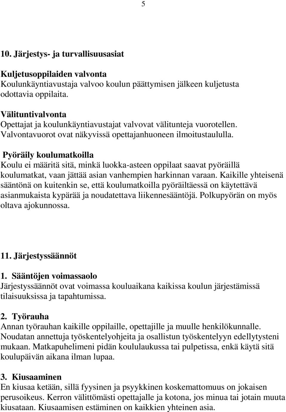 Pyöräily koulumatkoilla Koulu ei määritä sitä, minkä luokka-asteen oppilaat saavat pyöräillä koulumatkat, vaan jättää asian vanhempien harkinnan varaan.