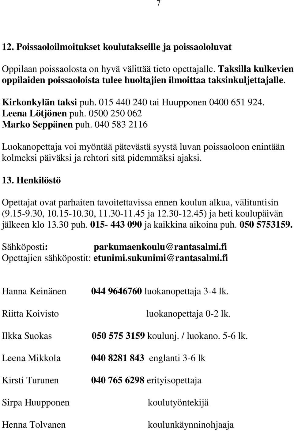 0500 250 062 Marko Seppänen puh. 040 583 2116 Luokanopettaja voi myöntää pätevästä syystä luvan poissaoloon enintään kolmeksi päiväksi ja rehtori sitä pidemmäksi ajaksi. 13.