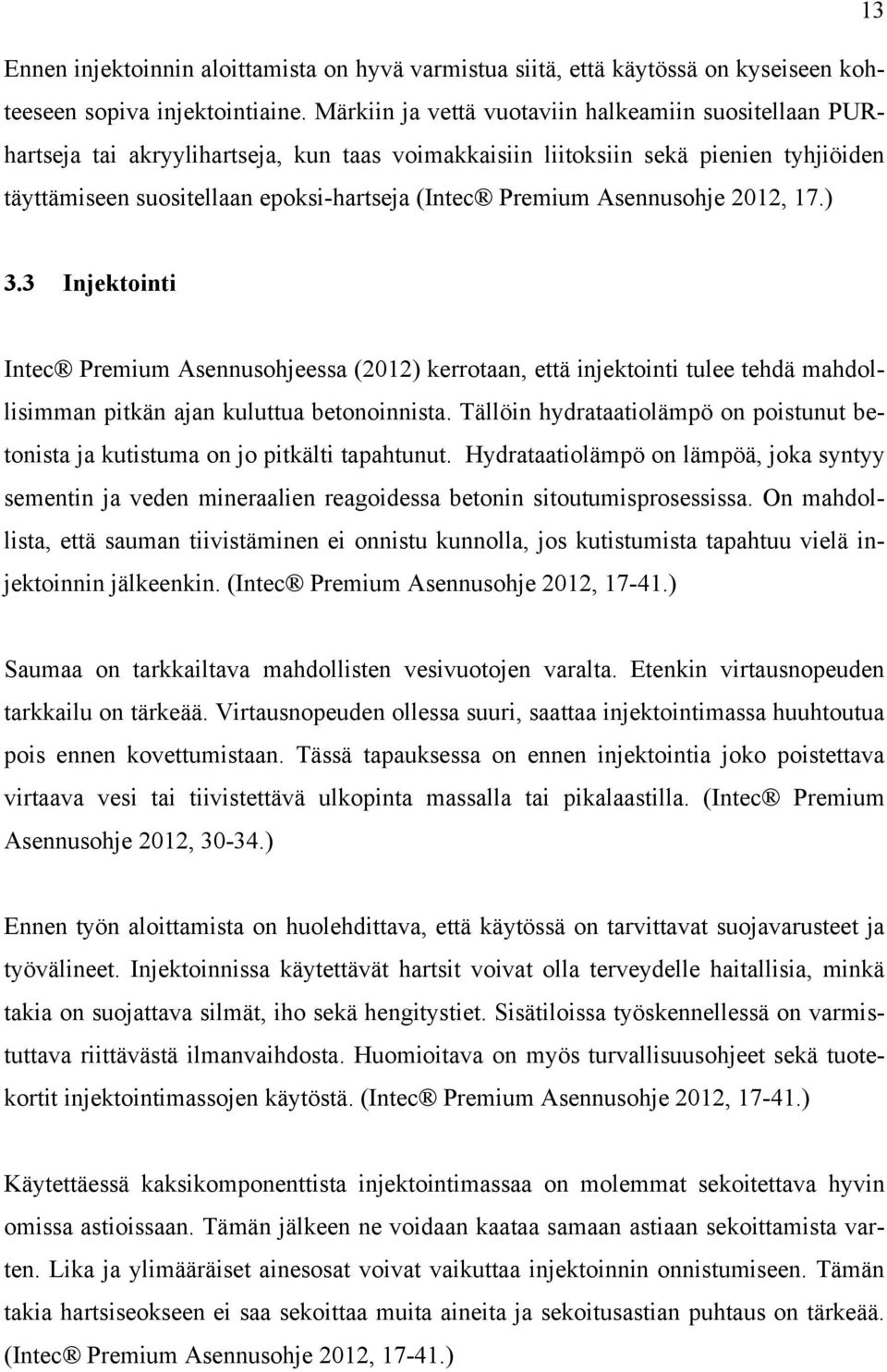 Asennusohje 2012, 17.) 3.3 Injektointi Intec Premium Asennusohjeessa (2012) kerrotaan, että injektointi tulee tehdä mahdollisimman pitkän ajan kuluttua betonoinnista.