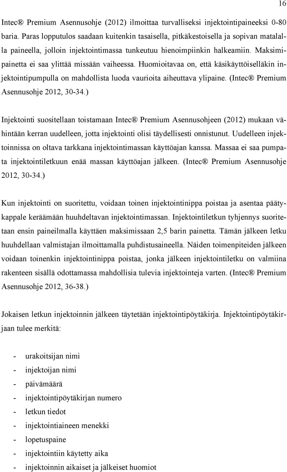 Maksimipainetta ei saa ylittää missään vaiheessa. Huomioitavaa on, että käsikäyttöiselläkin injektointipumpulla on mahdollista luoda vaurioita aiheuttava ylipaine.