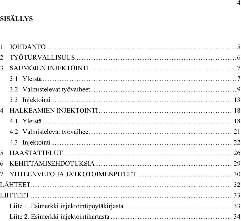 5! HAASTATTELUT... 26! 6! KEHITTÄMISEHDOTUKSIA... 29! 7! YHTEENVETO JA JATKOTOIMENPITEET... 30! LÄHTEET... 32! LIITTEET... 33!