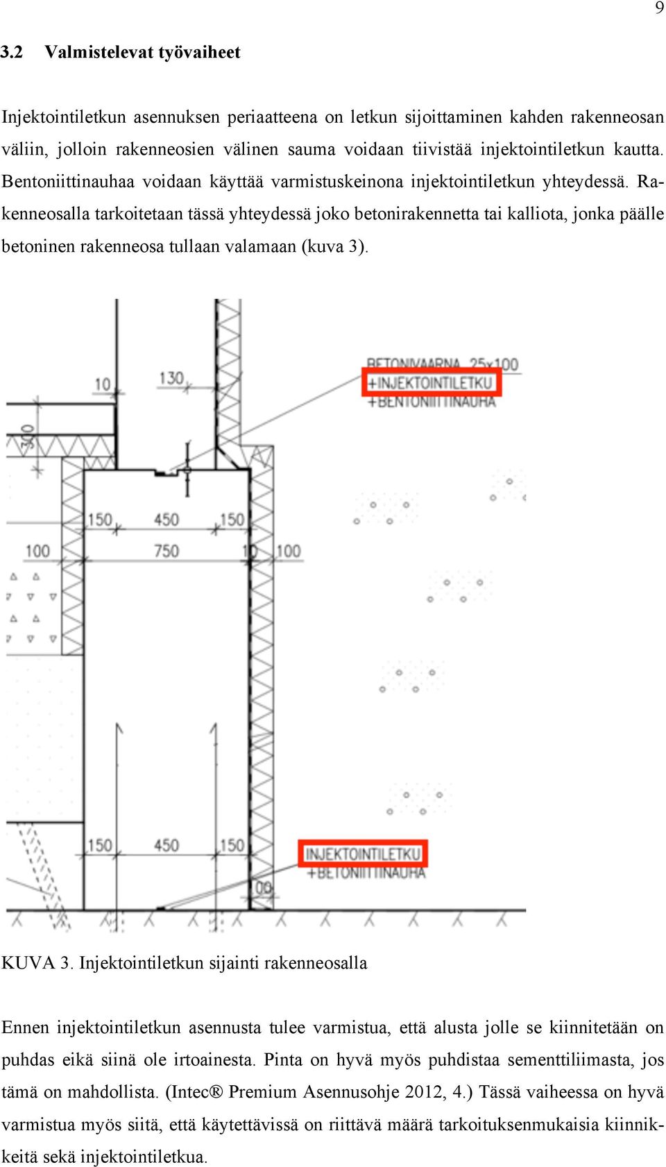 Rakenneosalla tarkoitetaan tässä yhteydessä joko betonirakennetta tai kalliota, jonka päälle betoninen rakenneosa tullaan valamaan (kuva 3). KUVA 3.
