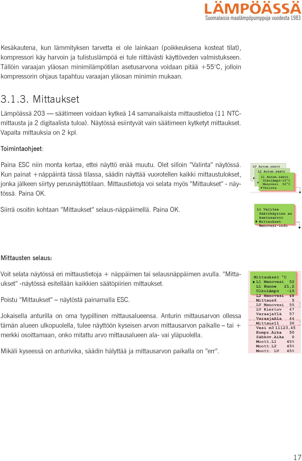 1.3. Mittaukset Lämpöässä 203 säätimeen voidaan kytkeä 14 samanaikaista mittaustietoa (11 NTCmittausta ja 2 digitaalista tuloa). Näytössä esiintyvät vain säätimeen kytketyt mittaukset.