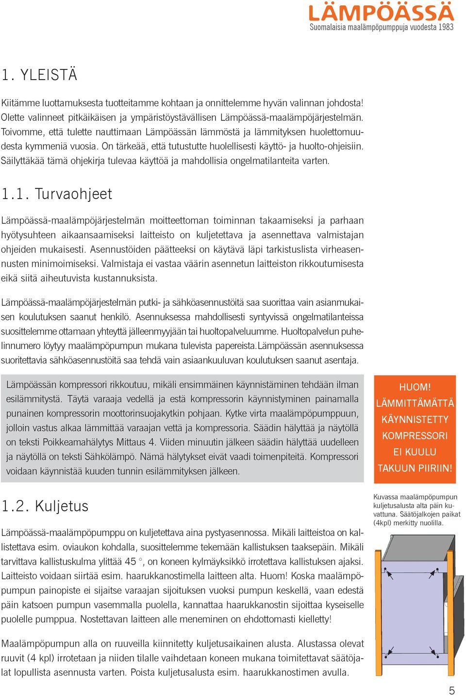 On tärkeää, että tutustutte huolellisesti käyttö- ja huolto-ohjeisiin. Säilyttäkää tämä ohjekirja tulevaa käyttöä ja mahdollisia ongelmatilanteita varten. 1.