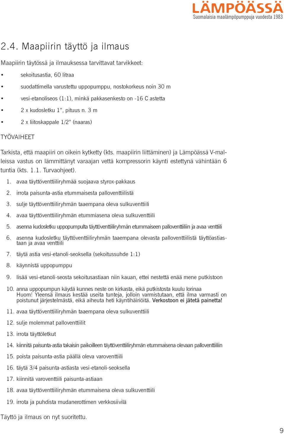 pakkasenkesto on -16 C astetta 2 x kudosletku 1, pituus n. 3 m 2 x liitoskappale 1/2 (naaras) TYÖVAIHEET Tarkista, että maapiiri on oikein kytketty (kts.