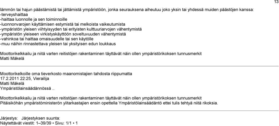 vähentymistä -vahinkoa tai haittaa omaisuudelle tai sen käytölle -muu näihin rinnastettava yleisen tai yksityisen edun loukkaus Moottorikelkkailu ja niitä varten reitistöjen rakentaminen täyttävät