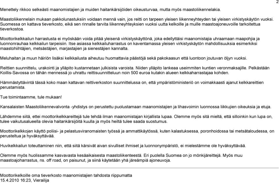 Suomessa on kattava tieverkosto, eikä sen rinnalle tarvita liikenneyhteyksien vuoksi uutta kelkoille ja muille maastoajoneuvoille tarkoitettua tieverkostoa.