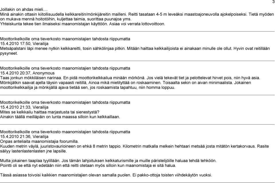 2010 17:50, Vierailija Metsäpalstani läpi menee nytkin kelkkareitti, tosin sähkölinjaa pitkin. Mitään haittaa kelkkailijoista ei ainakaan minulle ole ollut. Hyvin ovat reitillään pysyneet. 15.4.