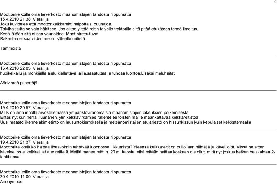 Tämmöistä 15.4.2010 22:03, Vierailija hupikelkailu ja mönkijällä ajelu kiellettävä lailla,saastuttaa ja tuhoaa luontoa.lisäksi meluhaitat. Äärivihreä piipertäjä 19.4.2010 20:57, Vierailija MTK on aina innolla arvostelemassa ympäristöviranomaisia maanomistajien oikeuksien polkemisesta.