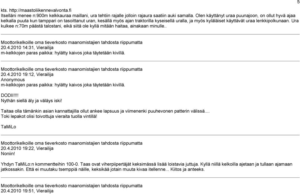 Ura kulkee n:70m päästä talostani, eikä siitä ole kyllä mitään haitaa, ainakaan minulle.. 5 20.4.2010 14:31, Vierailija m-kelkkojen paras paikka: hylätty kaivos joka täytetään kivillä. 20.4.2010 19:12, Vierailija m-kelkkojen paras paikka: hylätty kaivos joka täytetään kivillä.