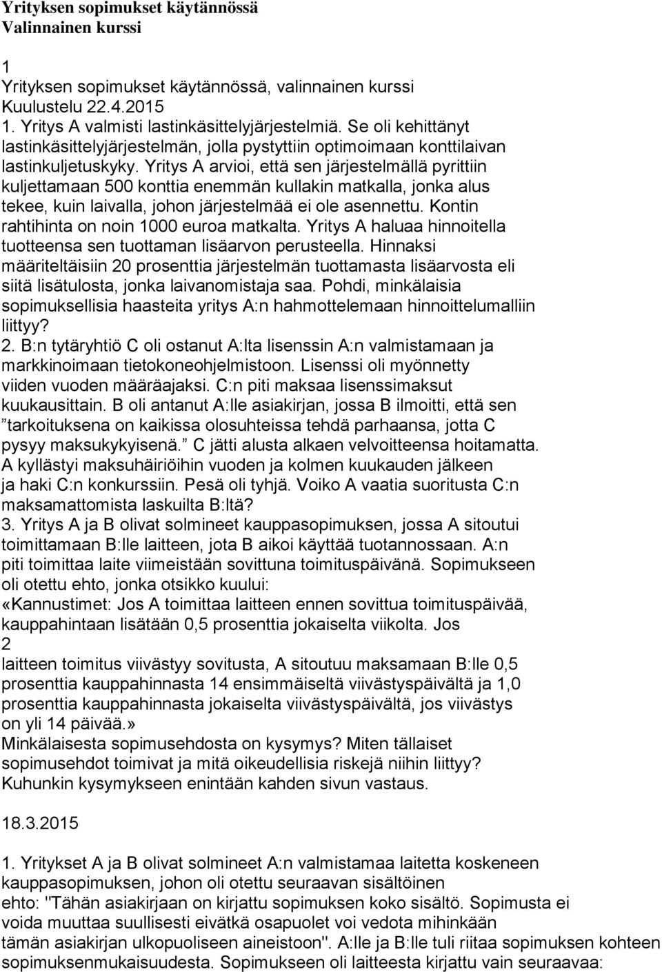 Yritys A arvioi, että sen järjestelmällä pyrittiin kuljettamaan 500 konttia enemmän kullakin matkalla, jonka alus tekee, kuin laivalla, johon järjestelmää ei ole asennettu.