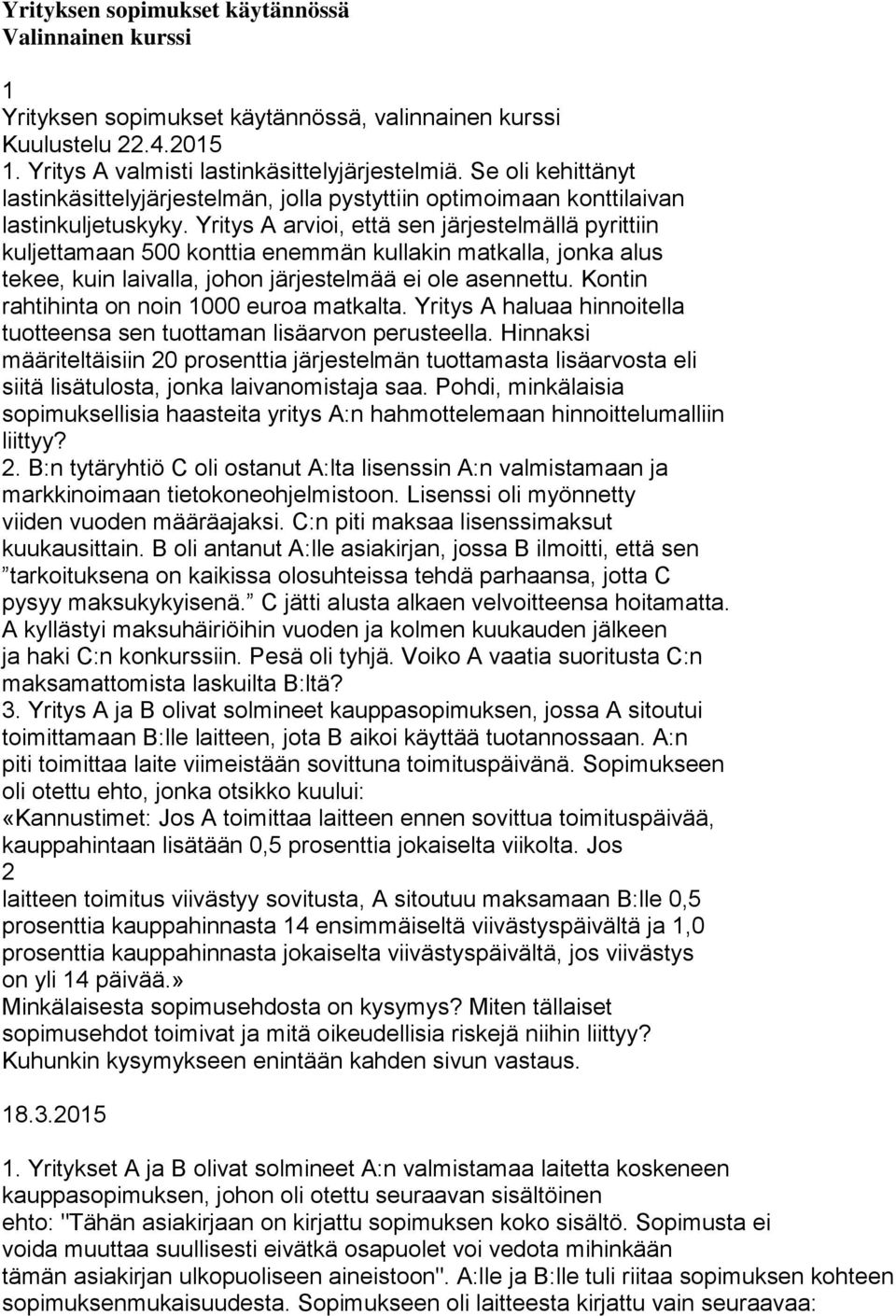 Yritys A arvioi, että sen järjestelmällä pyrittiin kuljettamaan 500 konttia enemmän kullakin matkalla, jonka alus tekee, kuin laivalla, johon järjestelmää ei ole asennettu.