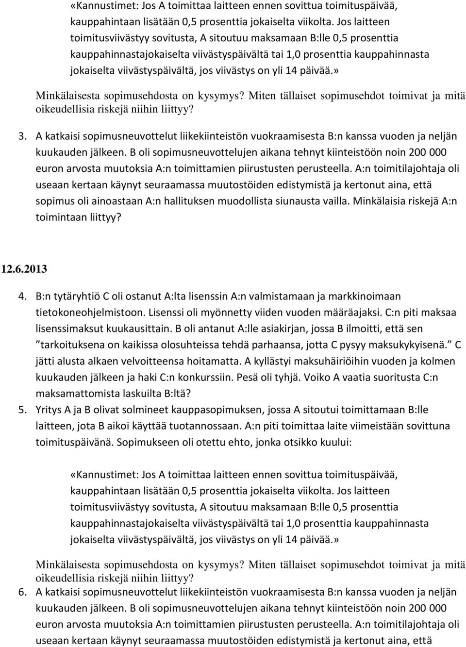 viivästys on yli 14 päivää.» Minkälaisesta sopimusehdosta on kysymys? Miten tällaiset sopimusehdot toimivat ja mitä oikeudellisia riskejä niihin liittyy? 3.