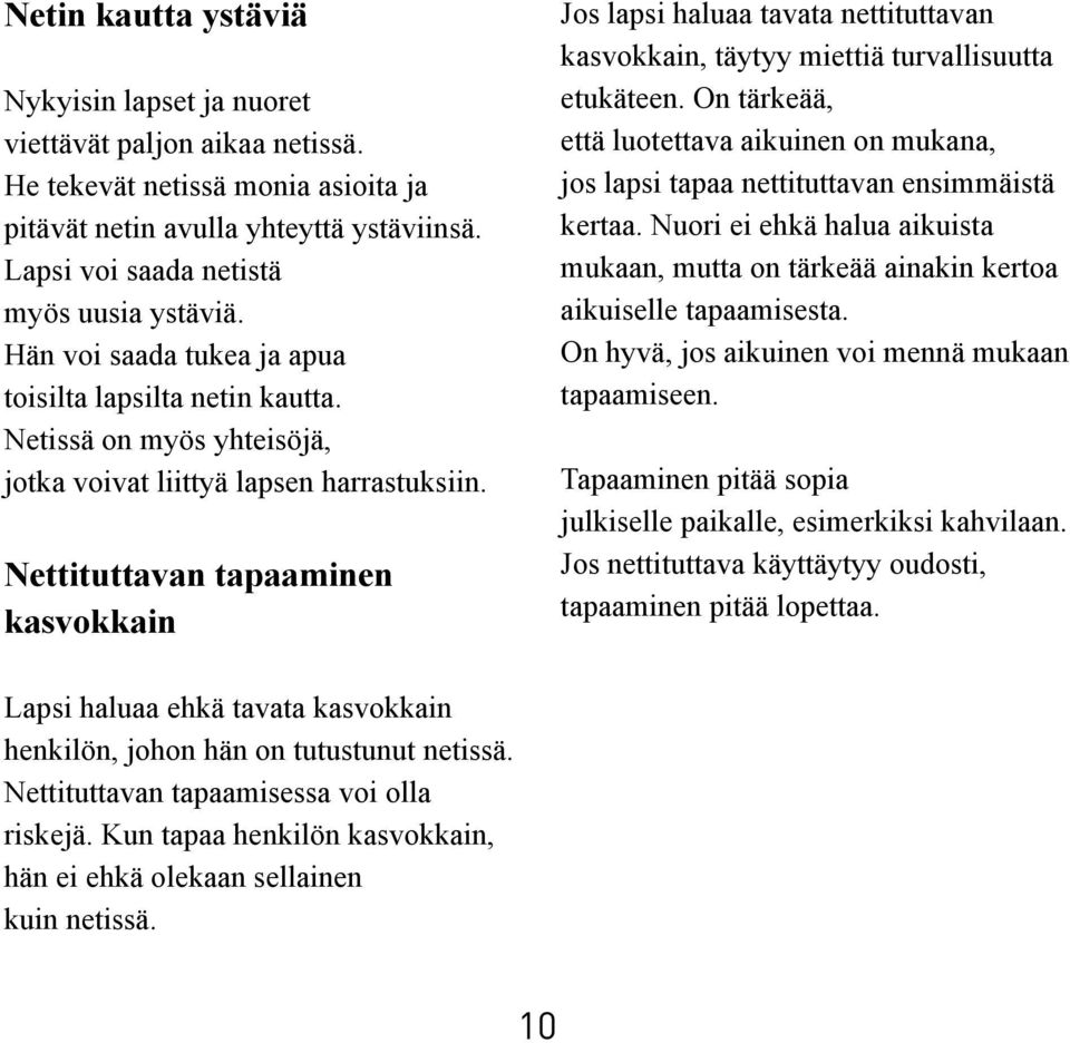 Nettituttavan tapaaminen kasvokkain Jos lapsi haluaa tavata nettituttavan kasvokkain, täytyy miettiä turvallisuutta etukäteen.